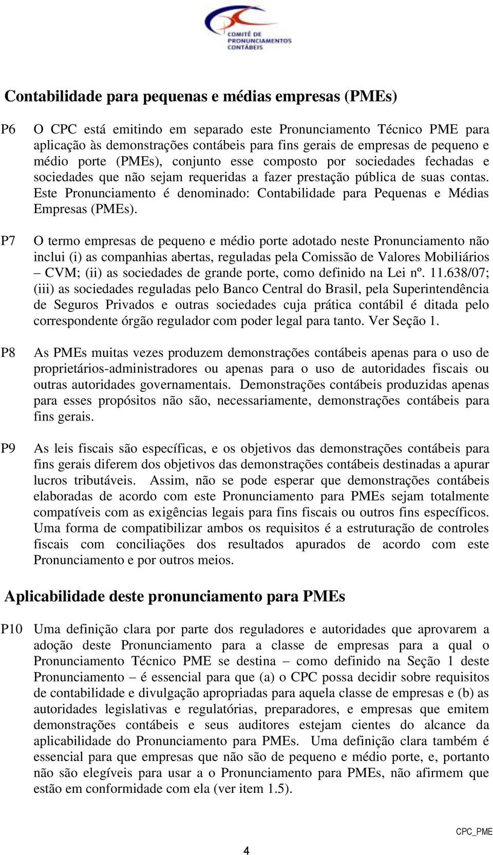 Este Pronunciamento é denominado: Contabilidade para Pequenas e Médias Empresas (PMEs).