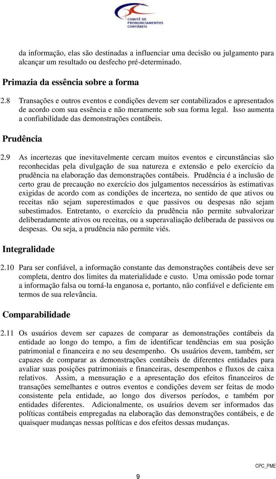 Isso aumenta a confiabilidade das demonstrações contábeis. Prudência 2.