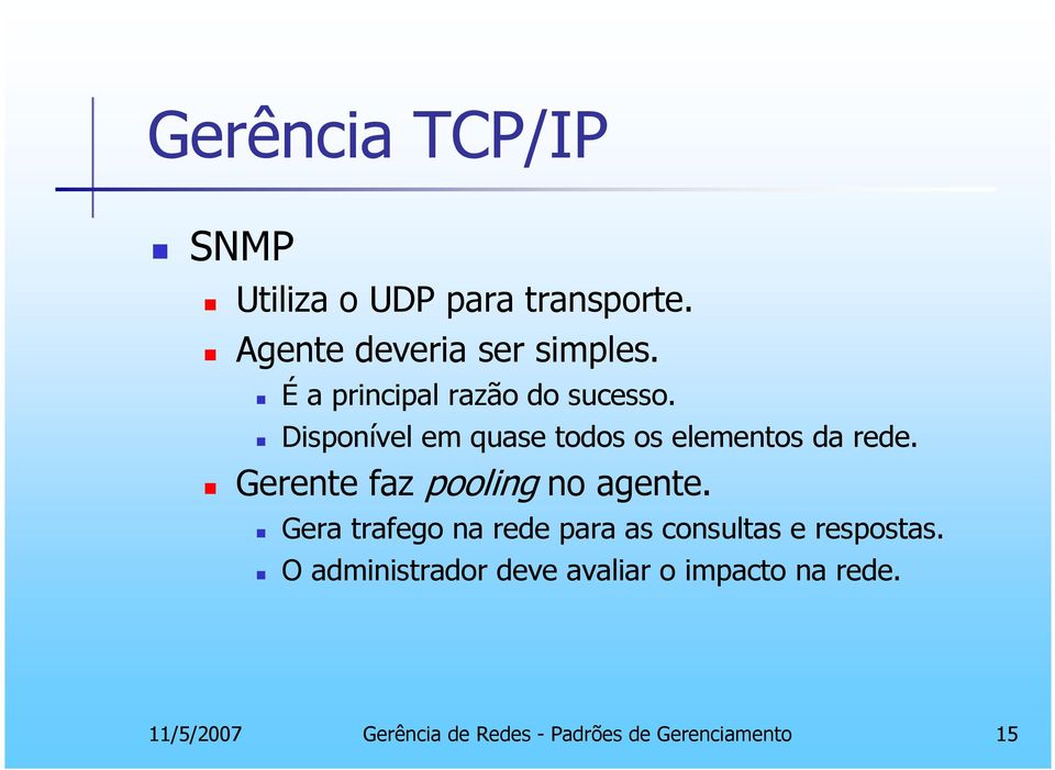 Gerente faz pooling no agente. Gera trafego na rede para as consultas e respostas.