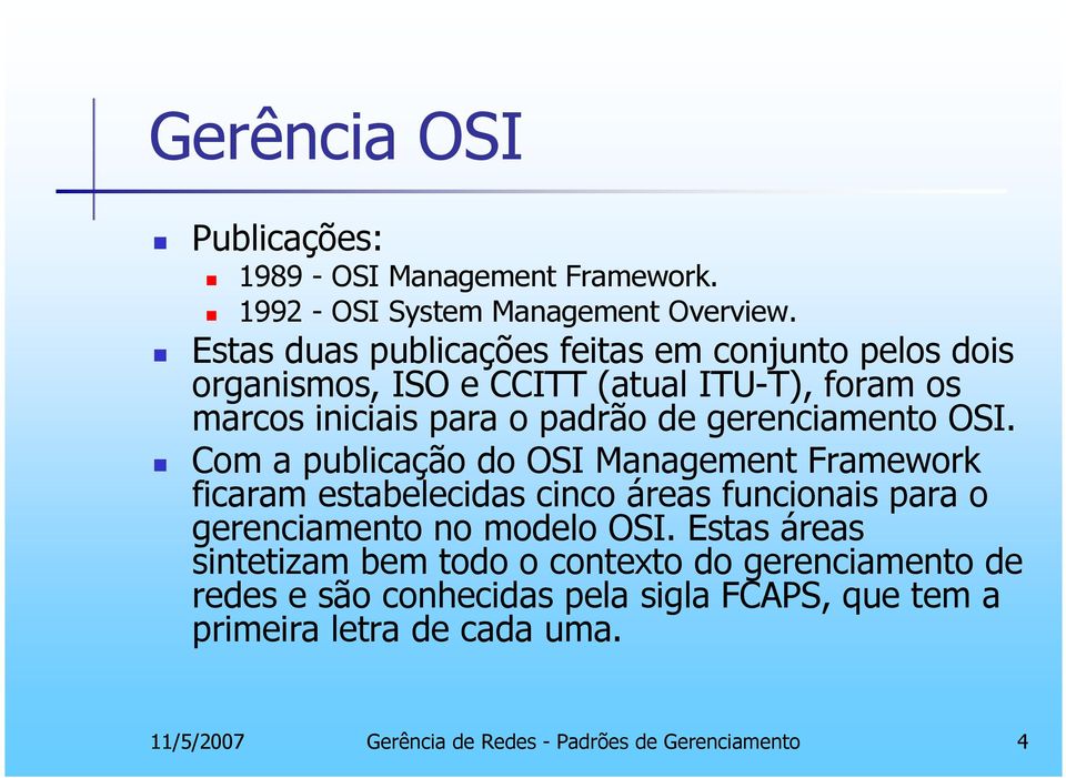 gerenciamento OSI. Com a publicação do OSI Management Framework ficaram estabelecidas cinco áreas funcionais para o gerenciamento no modelo OSI.