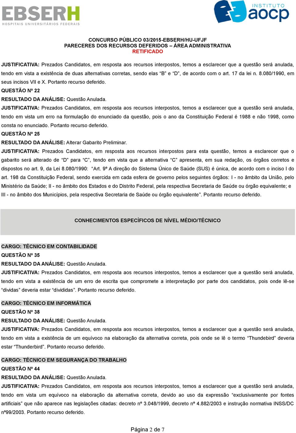 QUESTÃO Nº 25 gabarito será alterado de D para C, tendo em vista que a alternativa C apresenta, em sua redação, os órgãos corretos e dispostos no art. 9, da Lei 8.080/1990: Art.