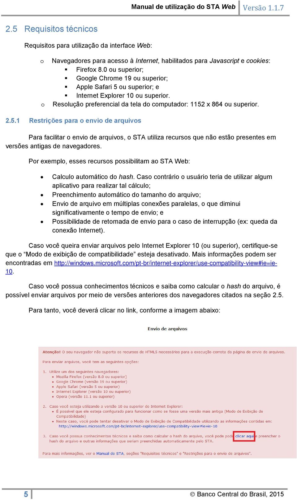 ou superior; e Internet Explorer 10 ou superior. Resolução preferencial da tela do computador: 1152