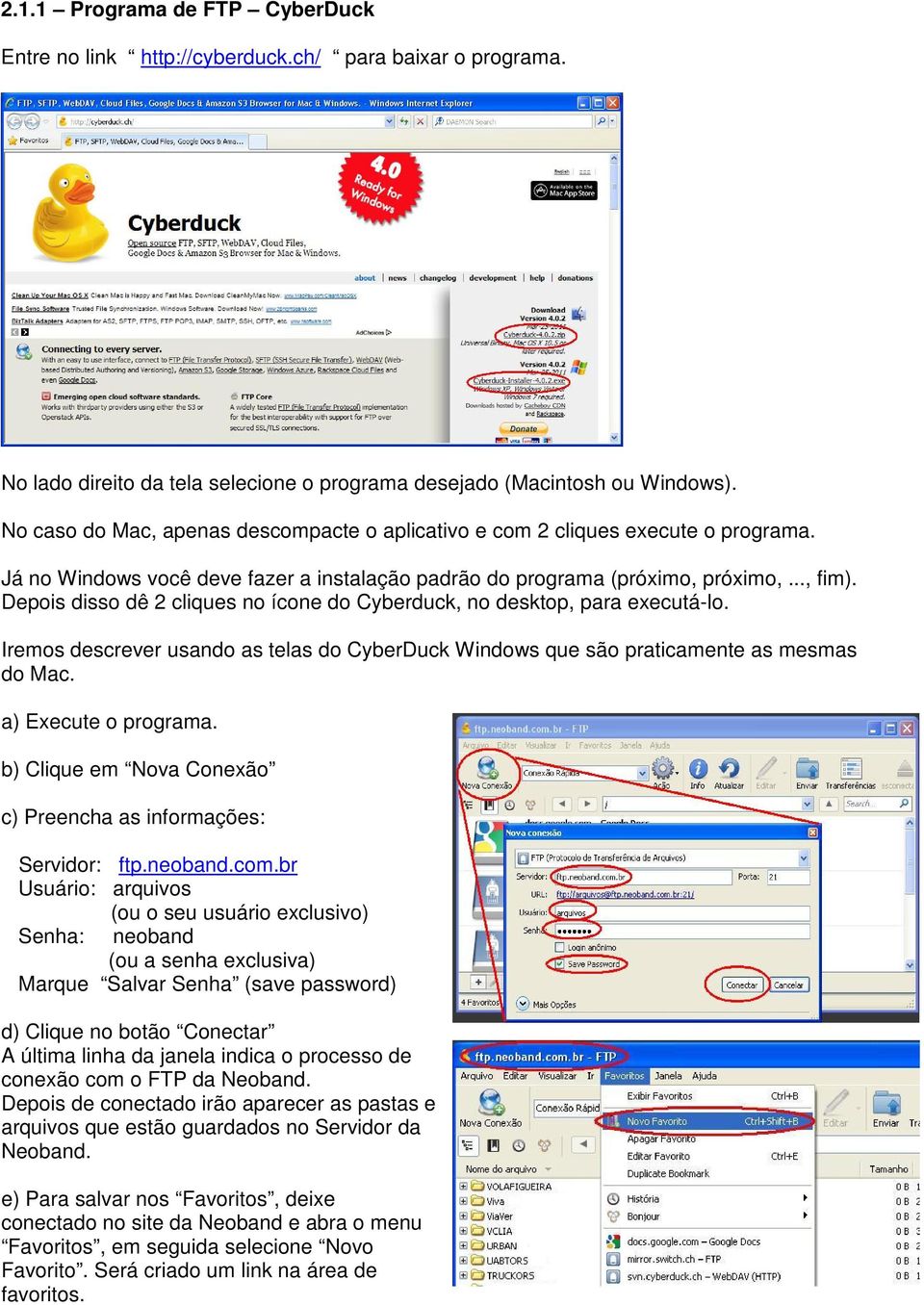 Depois disso dê 2 cliques no ícone do Cyberduck, no desktop, para executá-lo. Iremos descrever usando as telas do CyberDuck Windows que são praticamente as mesmas do Mac. a) Execute o programa.
