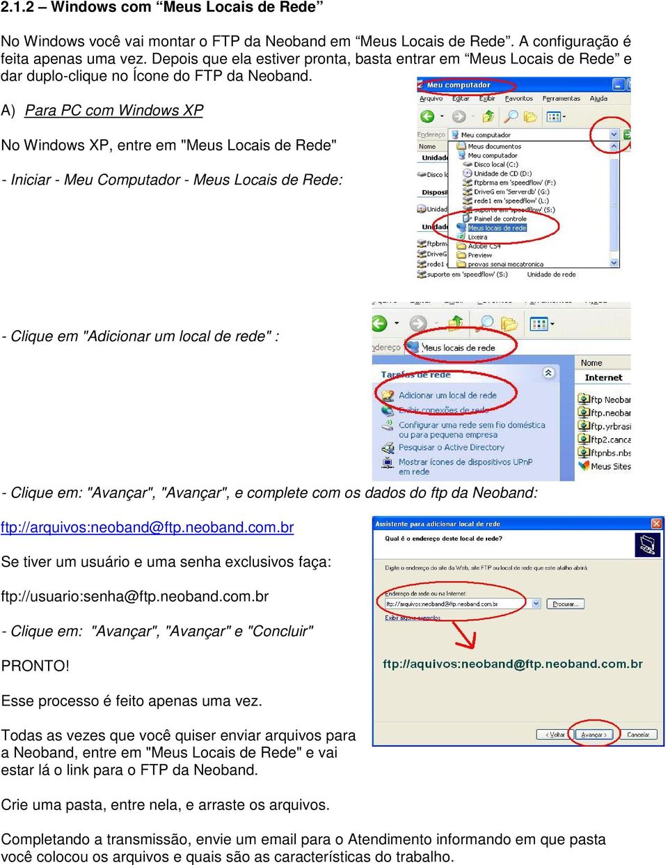 A) Para PC com Windows XP No Windows XP, entre em "Meus Locais de Rede" - Iniciar - Meu Computador - Meus Locais de Rede: - Clique em "Adicionar um local de rede" : - Clique em: "Avançar", "Avançar",