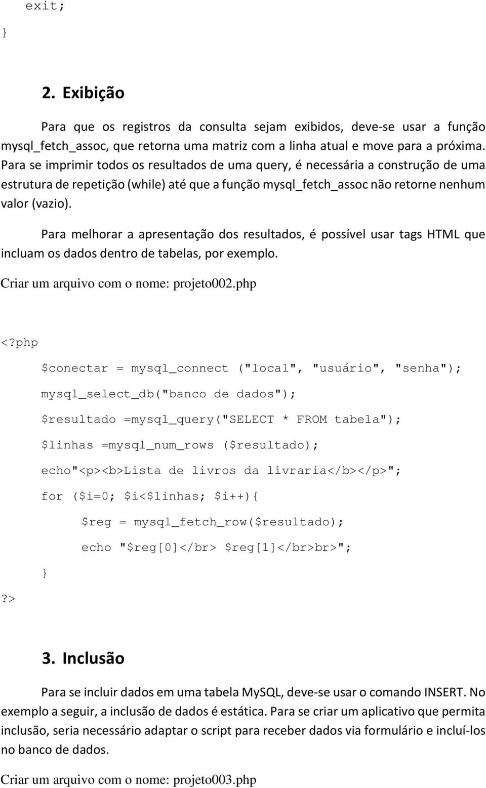 Para melhorar a apresentação dos resultados, é possível usar tags HTML que incluam os dados dentro de tabelas, por exemplo. Criar um arquivo com o nome: projeto002.