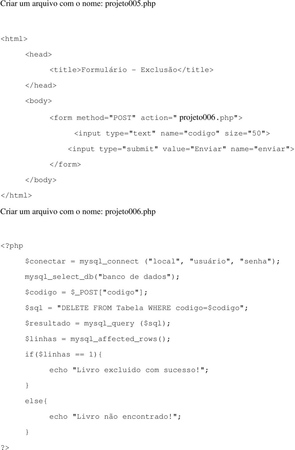 php"> <input type="text" name="codigo" size="50"> <input type="submit" value="enviar" name="enviar"> </form> </body> </html> Criar um