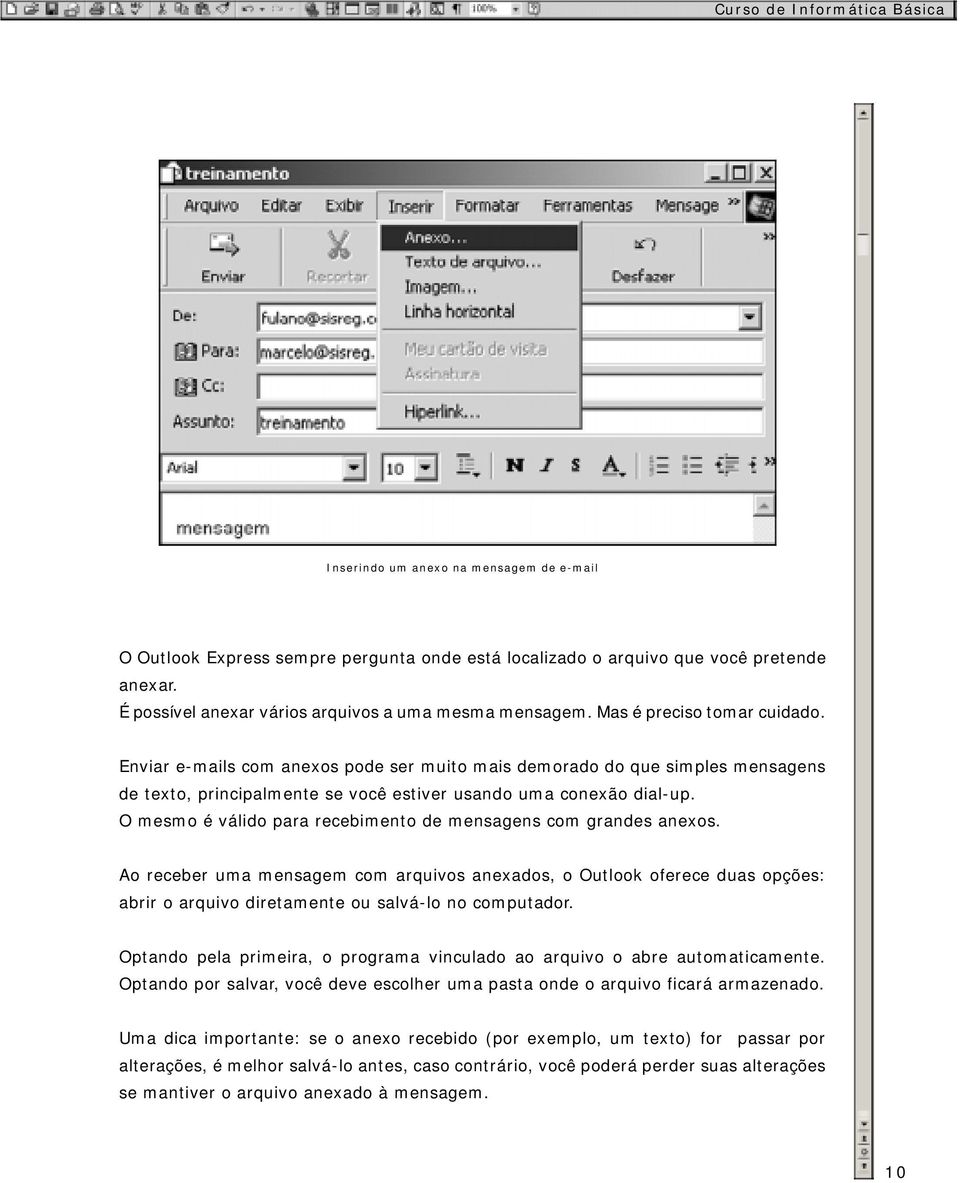 Enviar e-mails com anexos pode ser muito mais demorado do que simples mensagens de texto, principalmente se você estiver usando uma conexão dial-up.