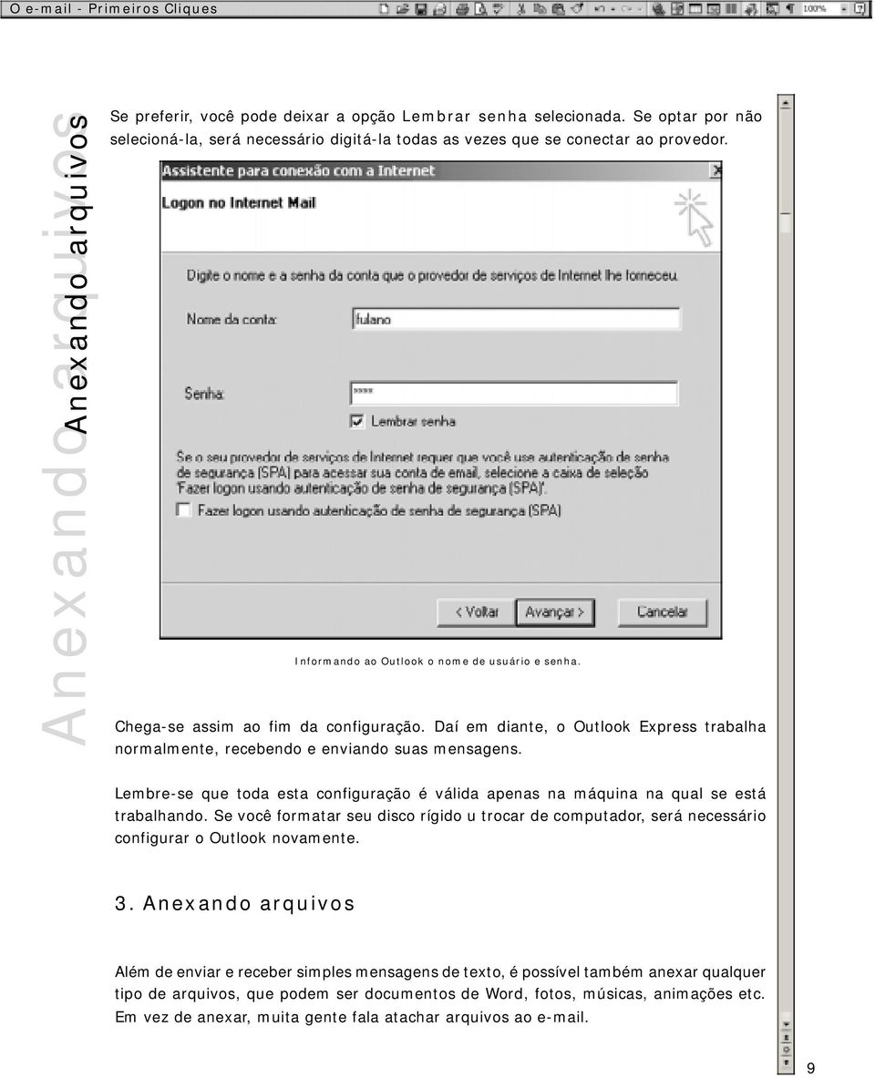 Lembre-se que toda esta configuração é válida apenas na máquina na qual se está trabalhando. Se você formatar seu disco rígido u trocar de computador, será necessário configurar o Outlook novamente.