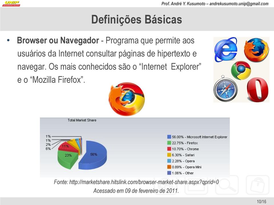 Os mais conhecidos são o Internet Explorer e o Mozilla Firefox.