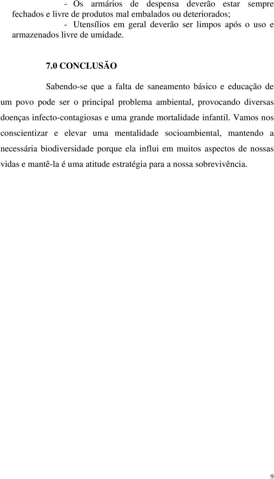 0 CONCLUSÃO Sabendo-se que a falta de saneamento básico e educação de um povo pode ser o principal problema ambiental, provocando diversas doenças