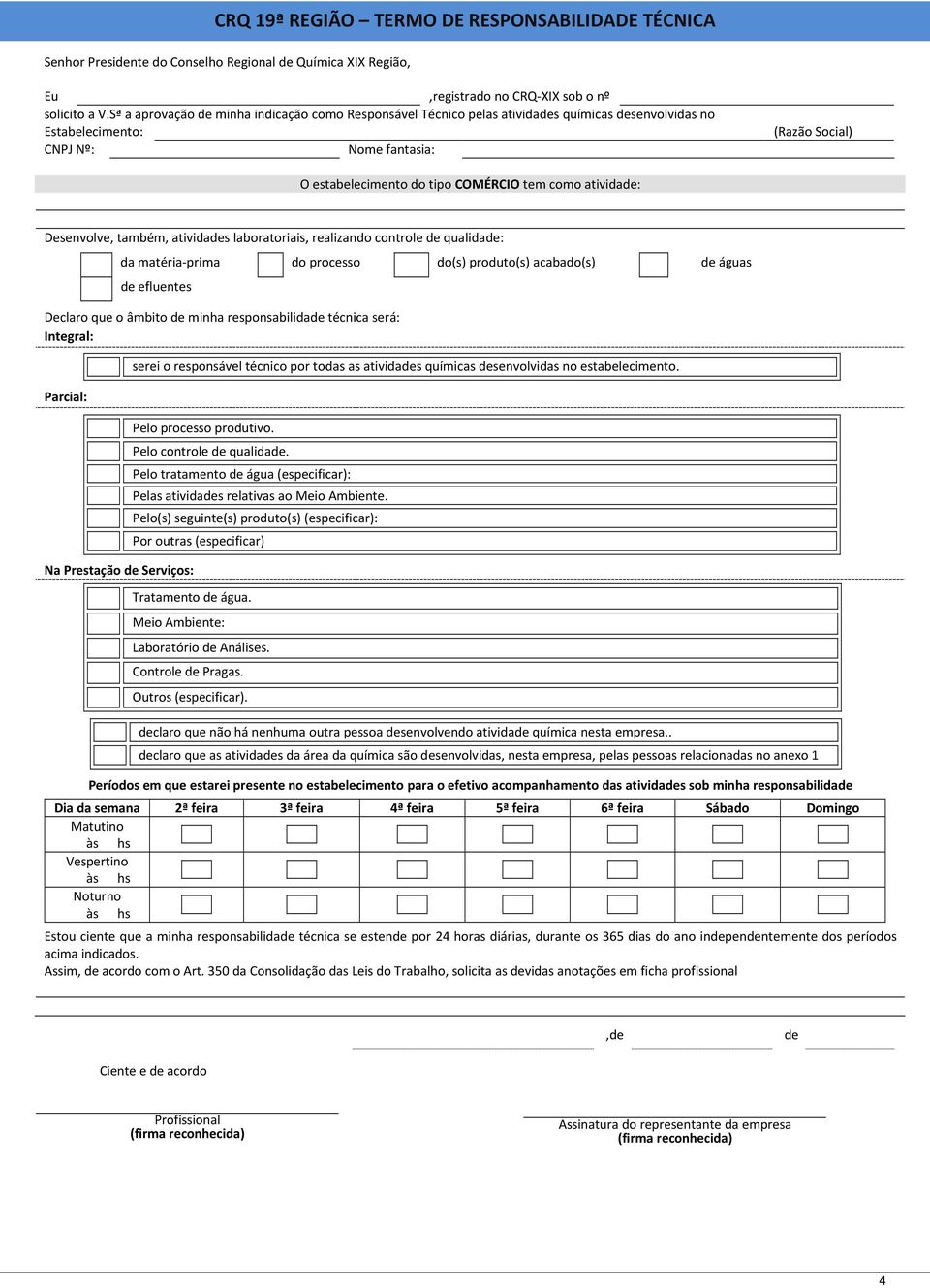 ativida: Desenvolve, também, atividas laboratoriais, realizando controle qualida: da matéria-prima do processo do(s) produto(s) acabado(s) águas efluentes Declaro que o âmbito minha responsabilida