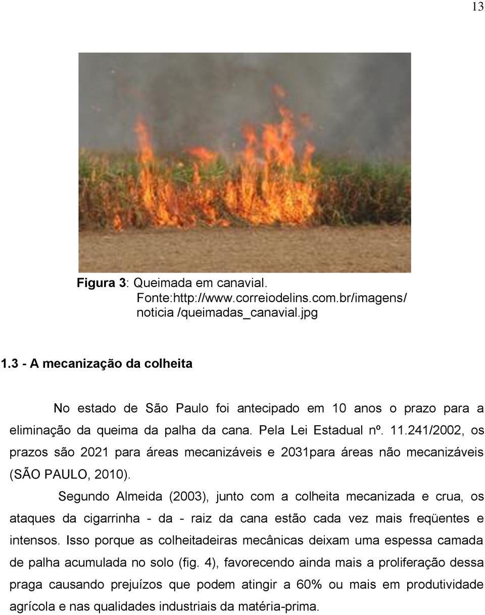 241/2002, os prazos são 2021 para áreas mecanizáveis e 2031para áreas não mecanizáveis (SÃO PAULO, 2010).