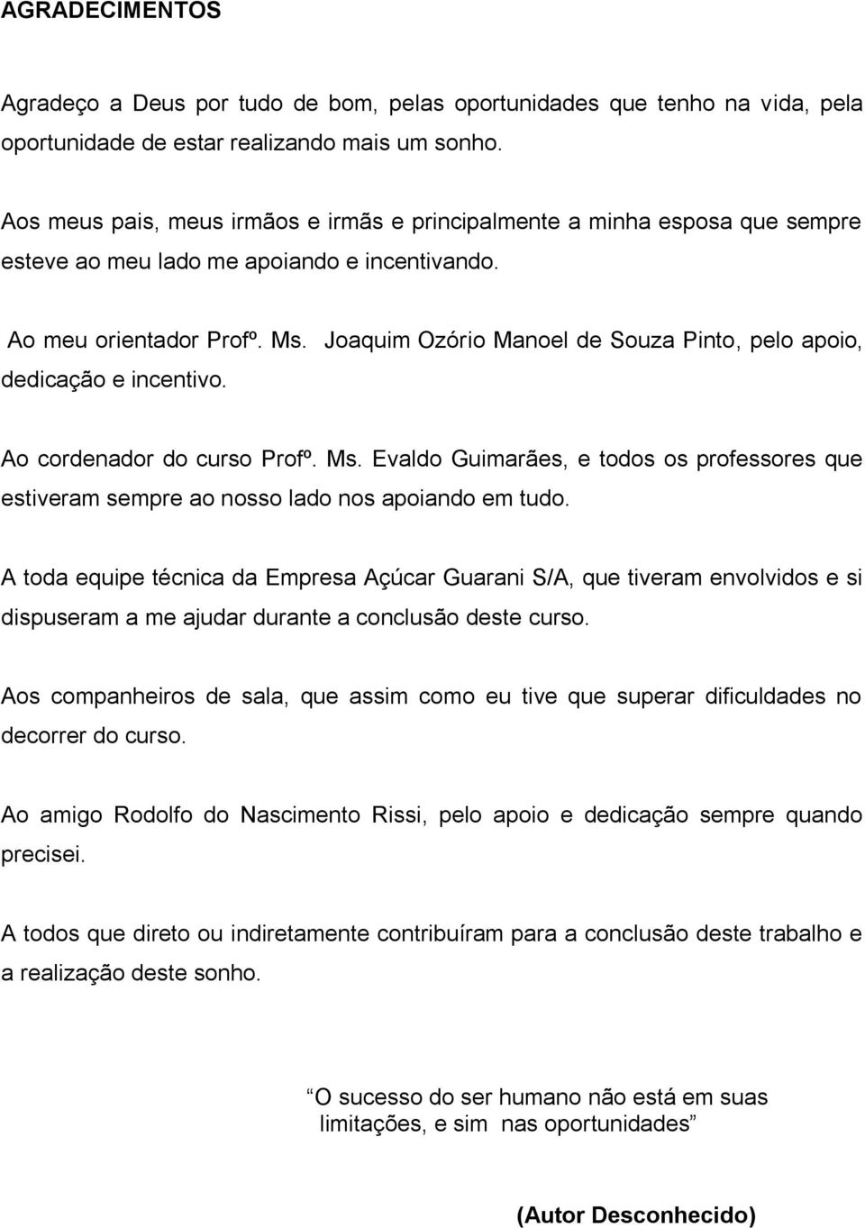 Joaquim Ozório Manoel de Souza Pinto, pelo apoio, dedicação e incentivo. Ao cordenador do curso Profº. Ms.