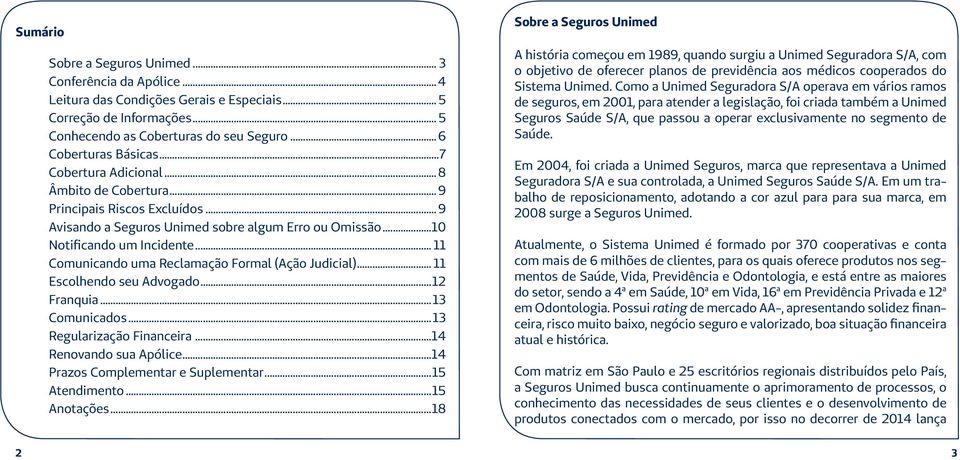 .. 11 Comunicando uma Reclamação Formal (Ação Judicial)... 11 Escolhendo seu Advogado...12 Franquia...13 Comunicados...13 Regularização Financeira...14 Renovando sua Apólice.