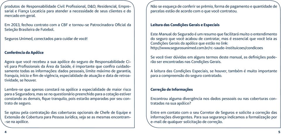 Conferência da Apólice Agora que você recebeu a sua apólice do seguro de Responsabilidade Civil para Profissionais da Área da Saúde, é importante que confira cuidadosamente todas as informações: