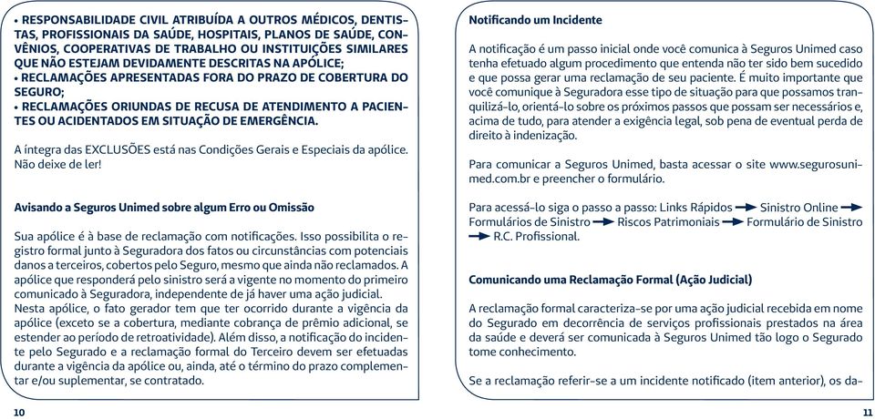 A íntegra das EXCLUSÕES está nas Condições Gerais e Especiais da apólice. Não deixe de ler! Avisando a Seguros Unimed sobre algum Erro ou Omissão Sua apólice é à base de reclamação com notificações.