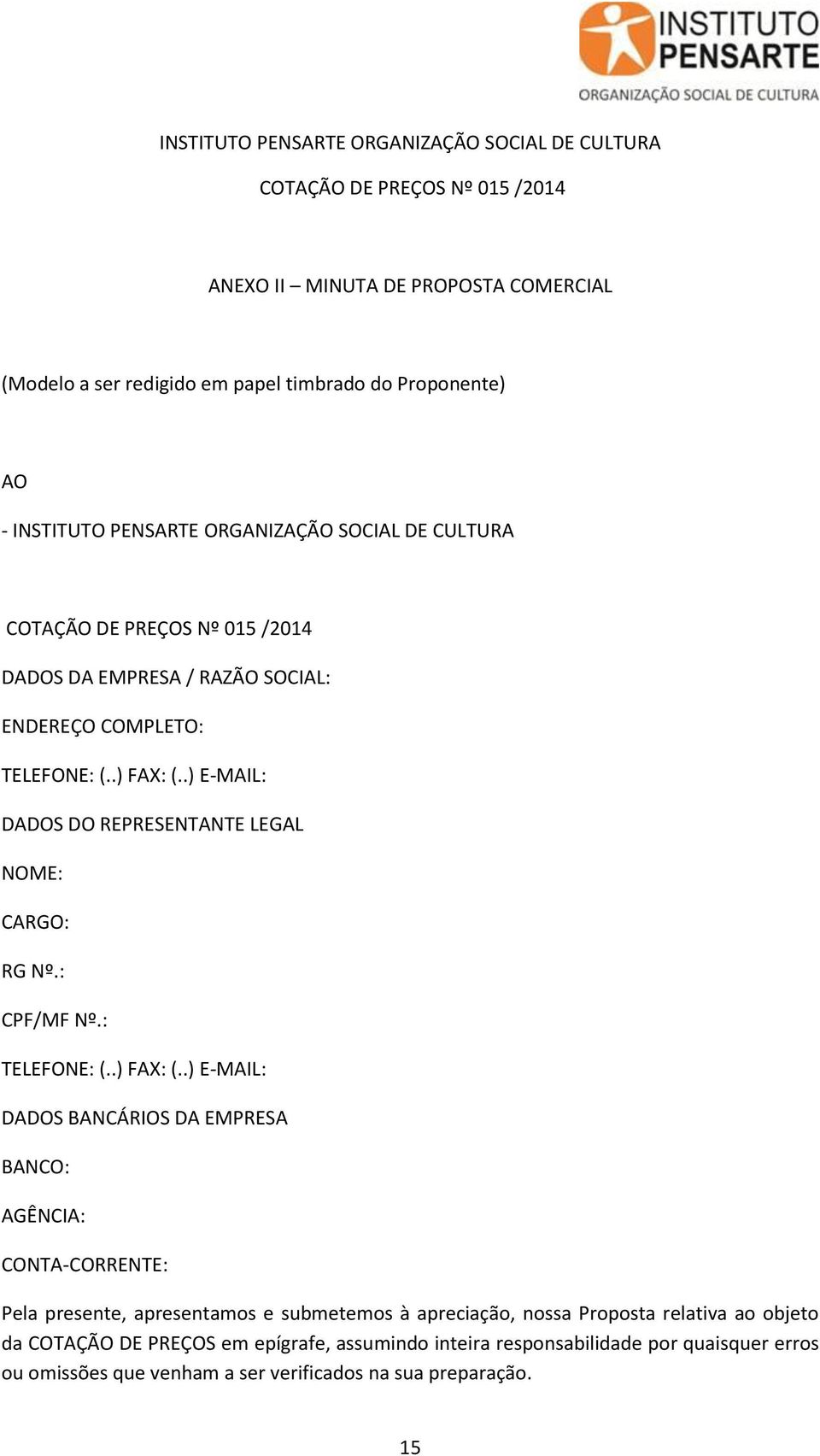 .) E-MAIL: DADOS DO REPRESENTANTE LEGAL NOME: CARGO: RG Nº.: CPF/MF Nº.: TELEFONE: (..) FAX: (.