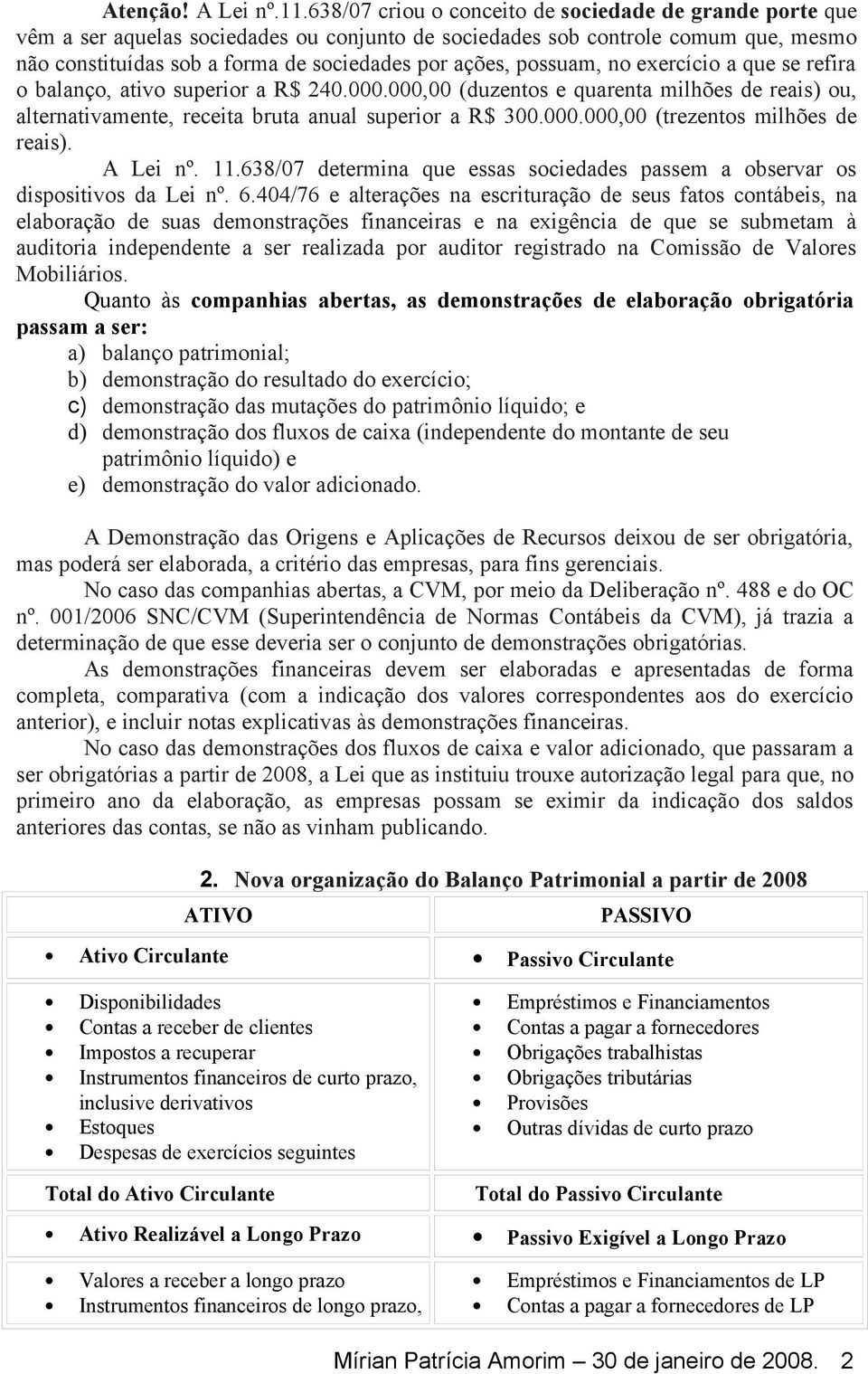 possuam, no exercício a que se refira o balanço, ativo superior a R$ 240.000.000,00 (duzentos e quarenta milhões de reais) ou, alternativamente, receita bruta anual superior a R$ 300.000.000,00 (trezentos milhões de reais).