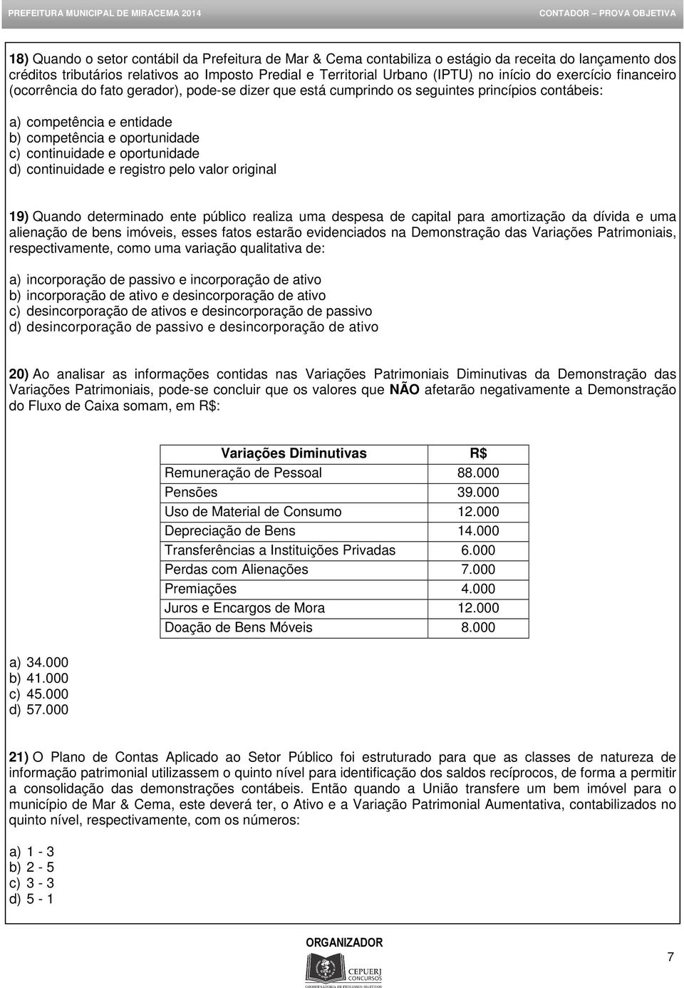 oportunidade d) continuidade e registro pelo valor original 19) Quando determinado ente público realiza uma despesa de capital para amortização da dívida e uma alienação de bens imóveis, esses fatos