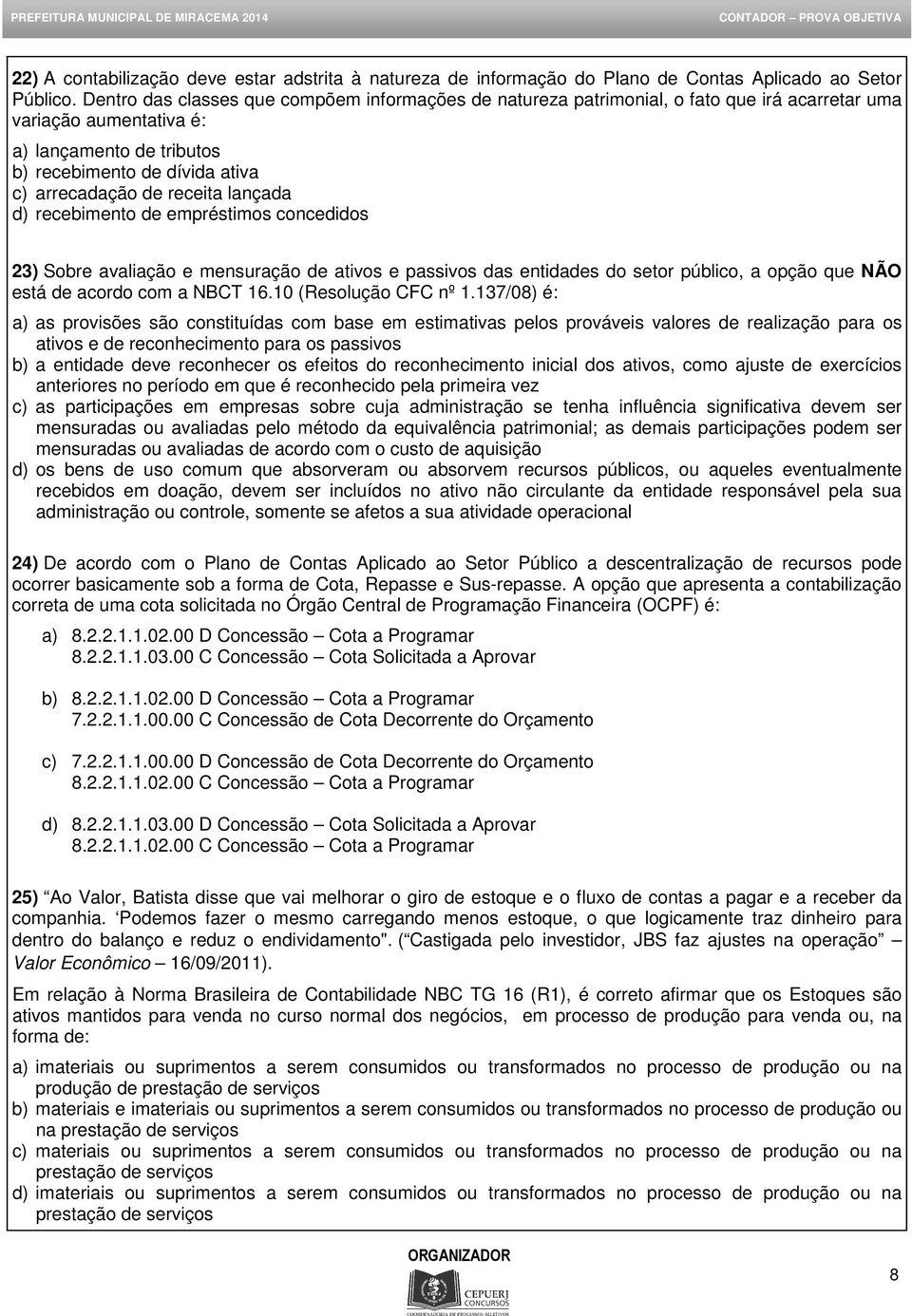 receita lançada d) recebimento de empréstimos concedidos 23) Sobre avaliação e mensuração de ativos e passivos das entidades do setor público, a opção que NÃO está de acordo com a NBCT 16.