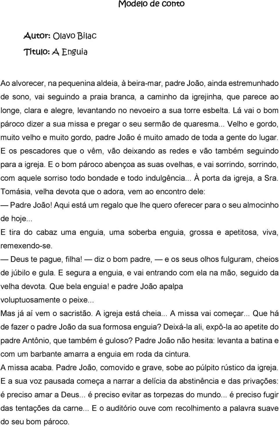 .. Velho e gordo, muito velho e muito gordo, padre João é muito amado de toda a gente do lugar. E os pescadores que o vêm, vão deixando as redes e vão também seguindo para a igreja.