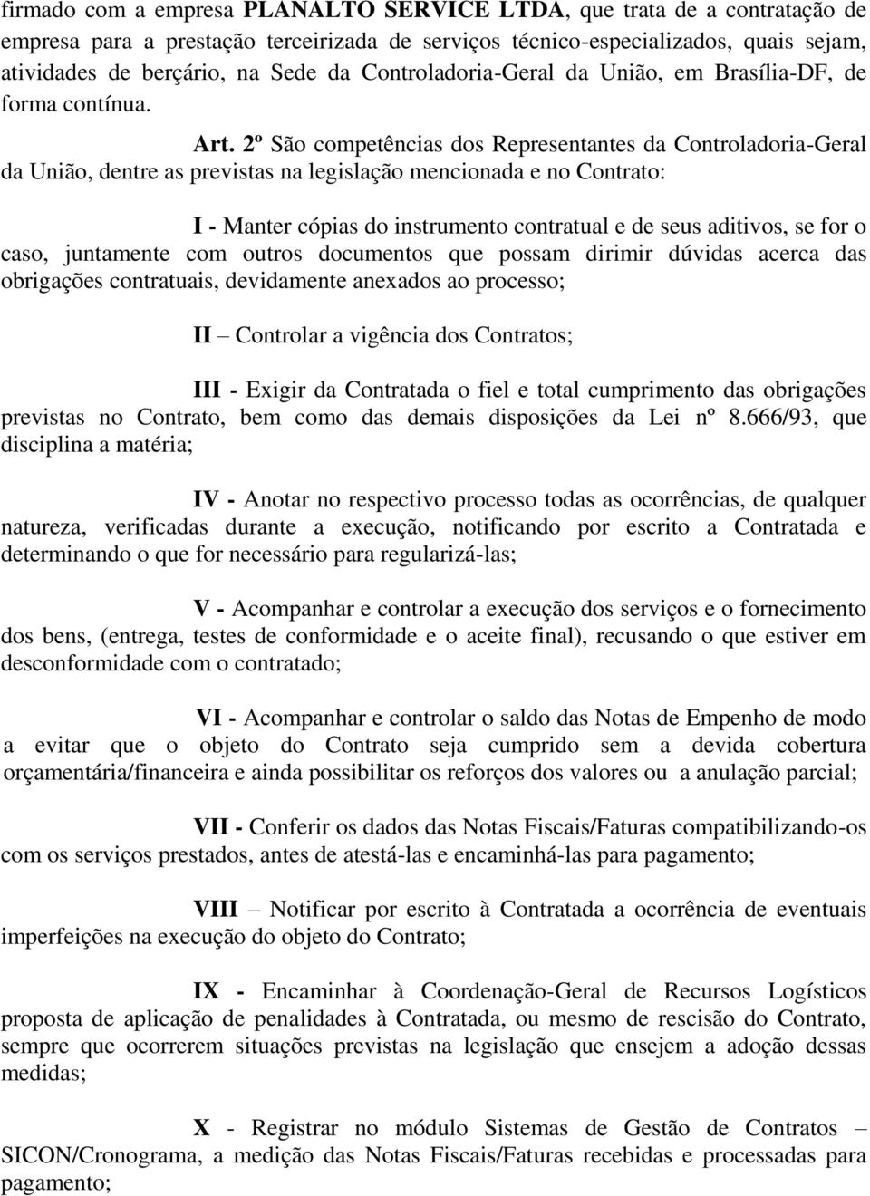 2º São competências dos Representantes da Controladoria-Geral da União, dentre as previstas na legislação mencionada e no Contrato: I - Manter cópias do instrumento contratual e de seus aditivos, se