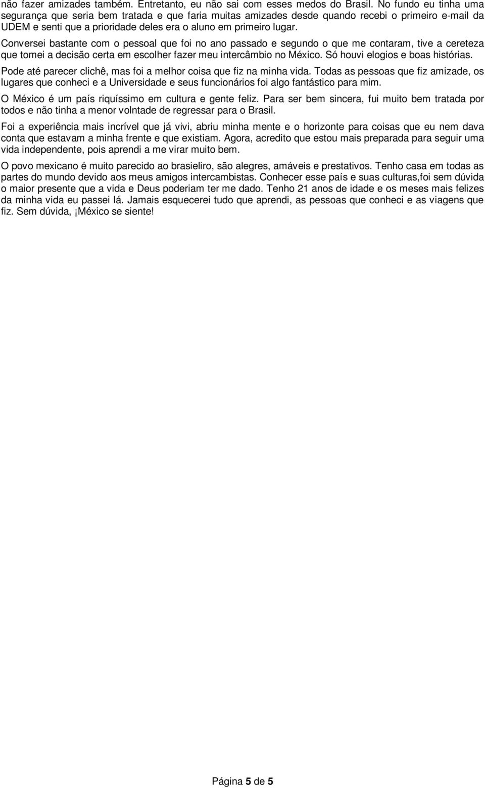 Conversei bastante com o pessoal que foi no ano passado e segundo o que me contaram, tive a cereteza que tomei a decisão certa em escolher fazer meu intercâmbio no México.