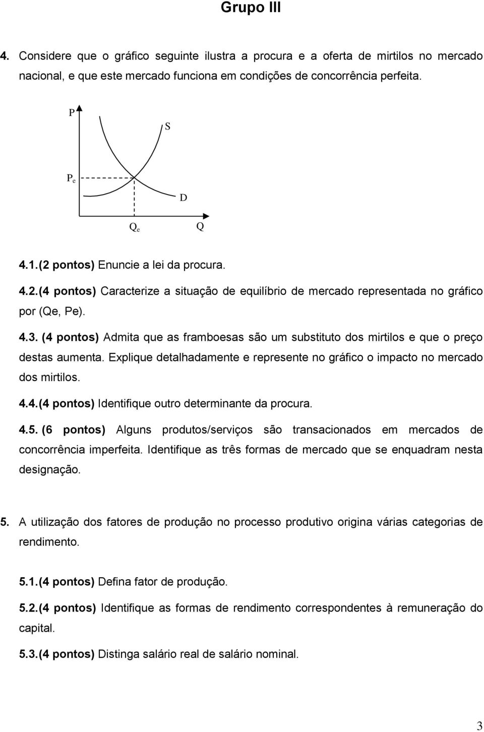 (4 pontos) Admita que as framboesas são um substituto dos mirtilos e que o preço destas aumenta. Explique detalhadamente e represente no gráfico o impacto no mercado dos mirtilos. 4.4. (4 pontos) Identifique outro determinante da procura.