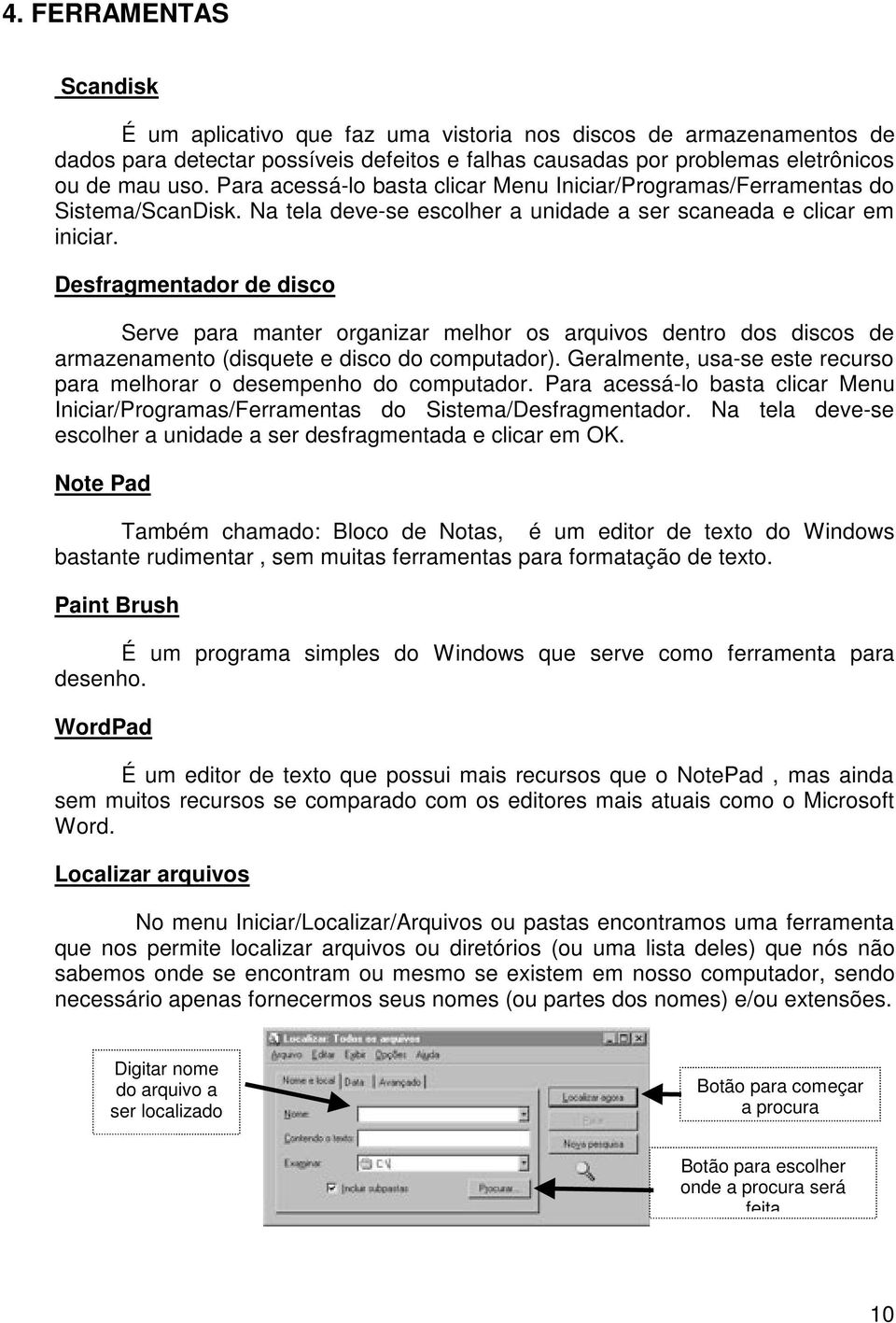 Desfragmentador de disco Serve para manter organizar melhor os arquivos dentro dos discos de armazenamento (disquete e disco do computador).