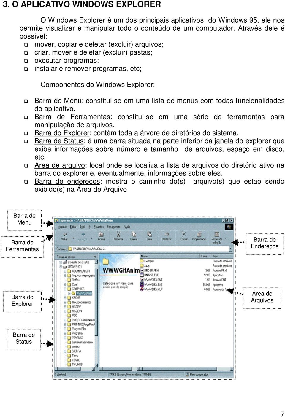 Barra de Menu: constitui-se em uma lista de menus com todas funcionalidades do aplicativo. Barra de Ferramentas: constitui-se em uma série de ferramentas para manipulação de arquivos.