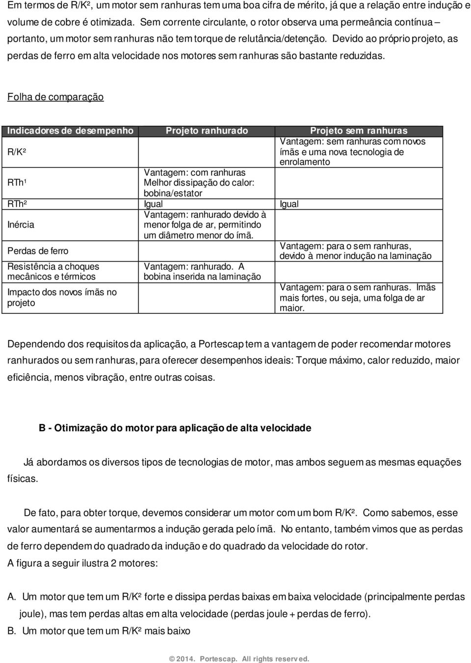 Devido ao próprio projeto, as perdas de ferro em alta velocidade nos motores sem ranhuras são bastante reduzidas.