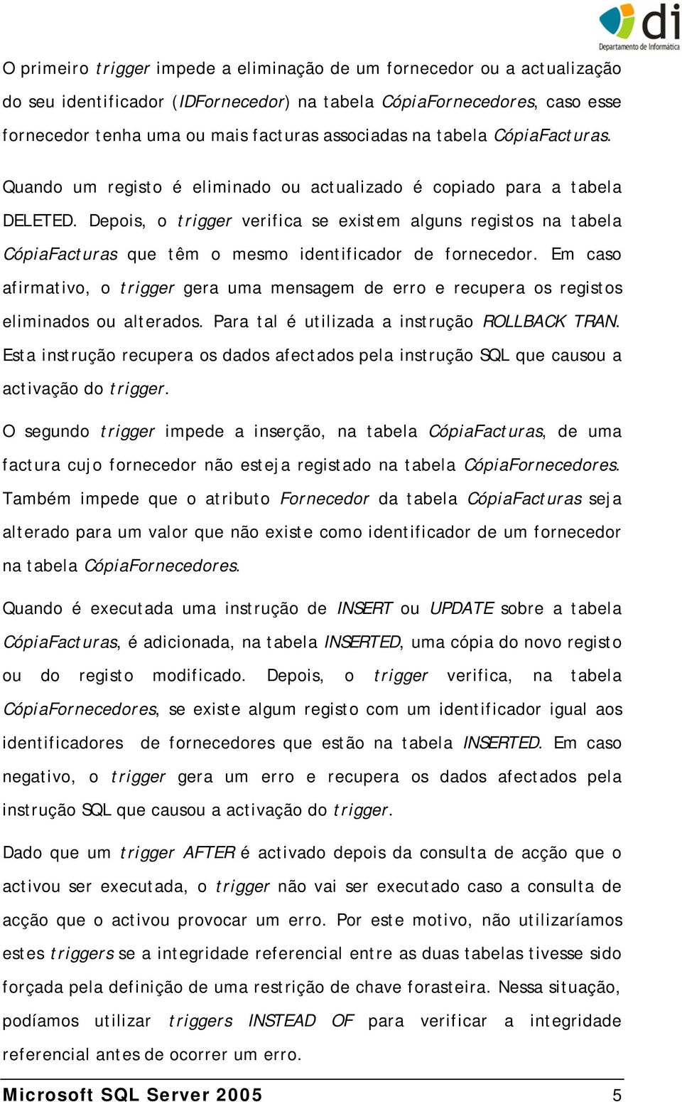 Depois, o trigger verifica se existem alguns registos na tabela CópiaFacturas que têm o mesmo identificador de fornecedor.