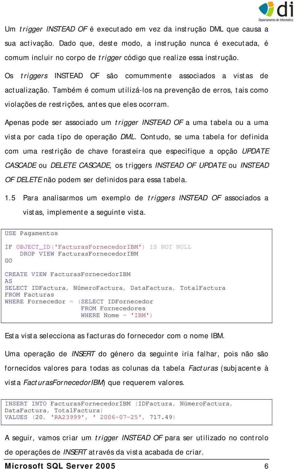 Também é comum utilizá-los na prevenção de erros, tais como violações de restrições, antes que eles ocorram.