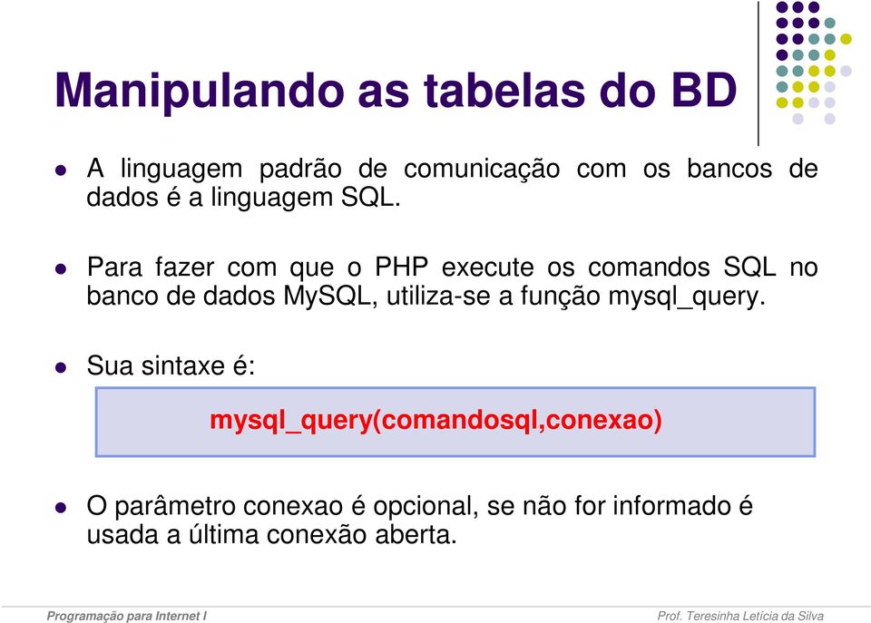 Para fazer com que o PHP execute os comandos SQL no banco de dados MySQL, utiliza-se