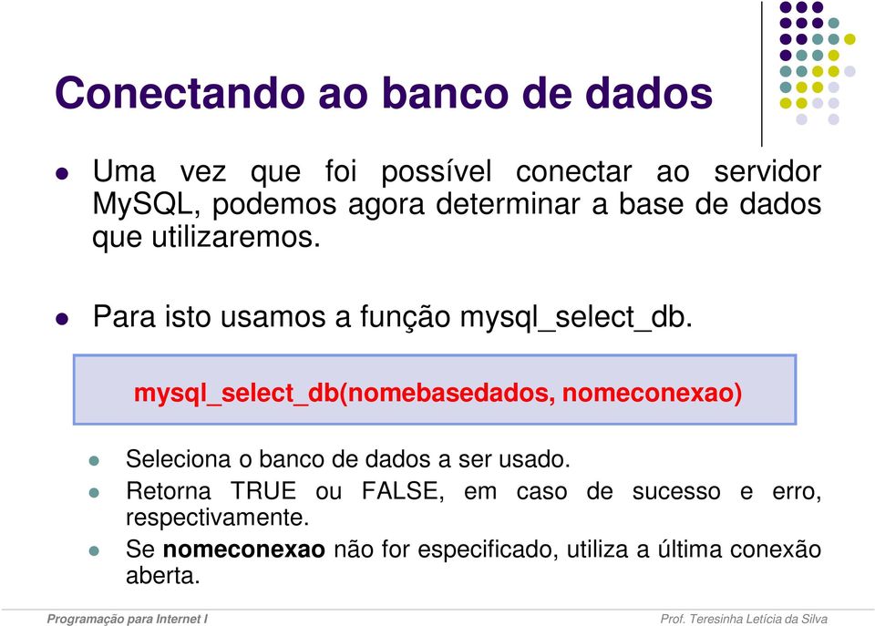 mysql_select_db(nomebasedados, nomeconexao) Seleciona o banco de dados a ser usado.