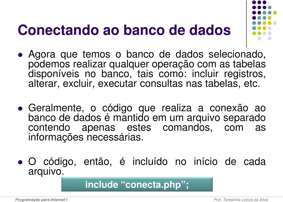 Geralmente, o código que realiza a conexão ao banco de dados é mantido em um arquivo separado contendo apenas estes