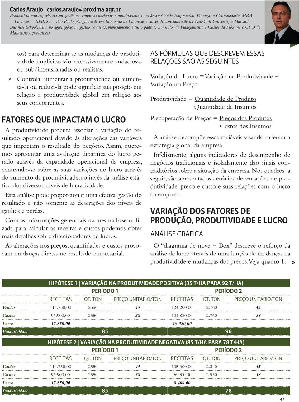 Atua no agronegócio na gestão de custos, planejamento e custo padrão. Consultor de Planejamento e Custos da Próxima e CFO da Mackensie Agribusiness.