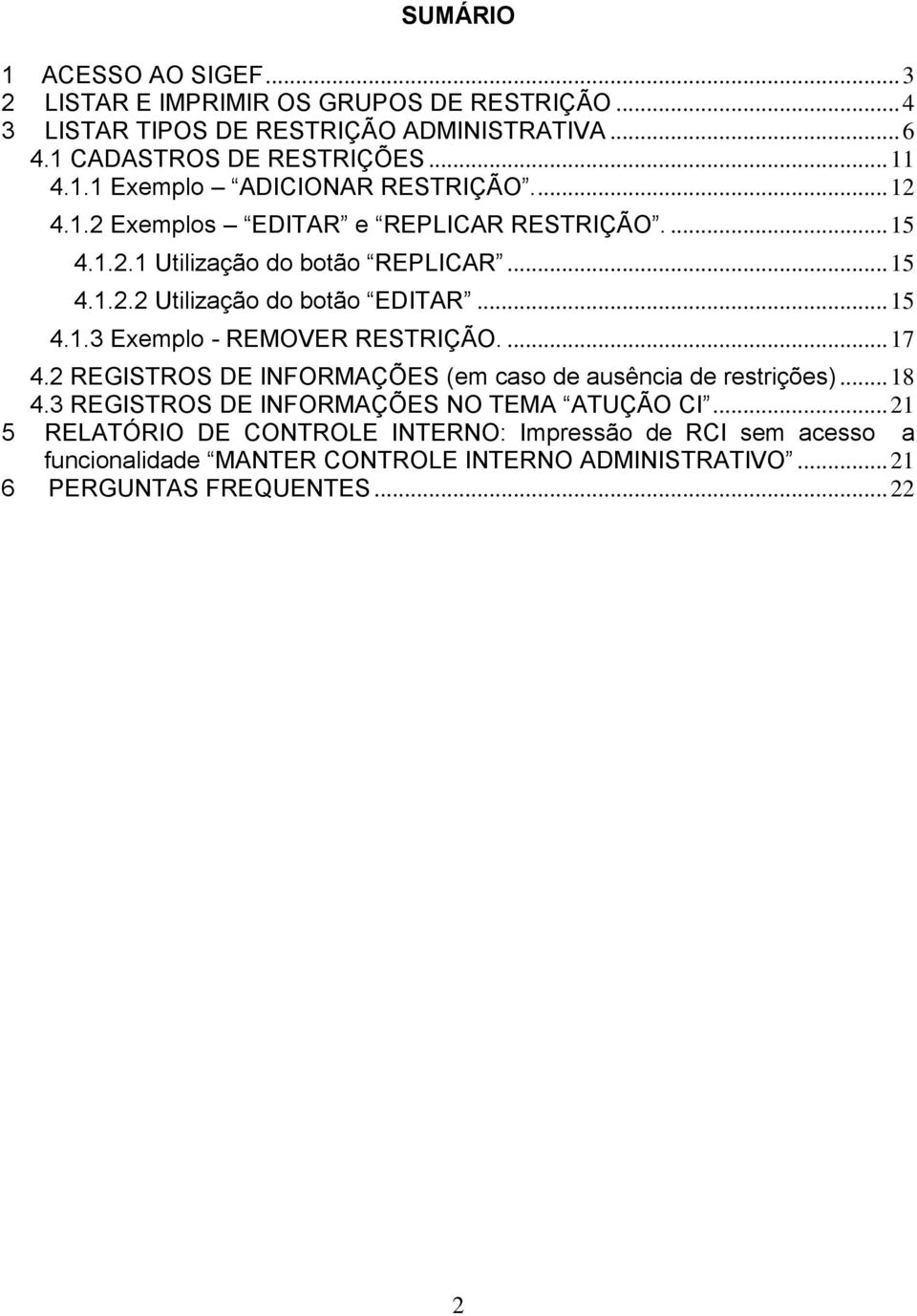 .. 15 4.1.3 Exemplo - REMOVER RESTRIÇÃO.... 17 4.2 REGISTROS DE INFORMAÇÕES (em caso de ausência de restrições)... 18 4.