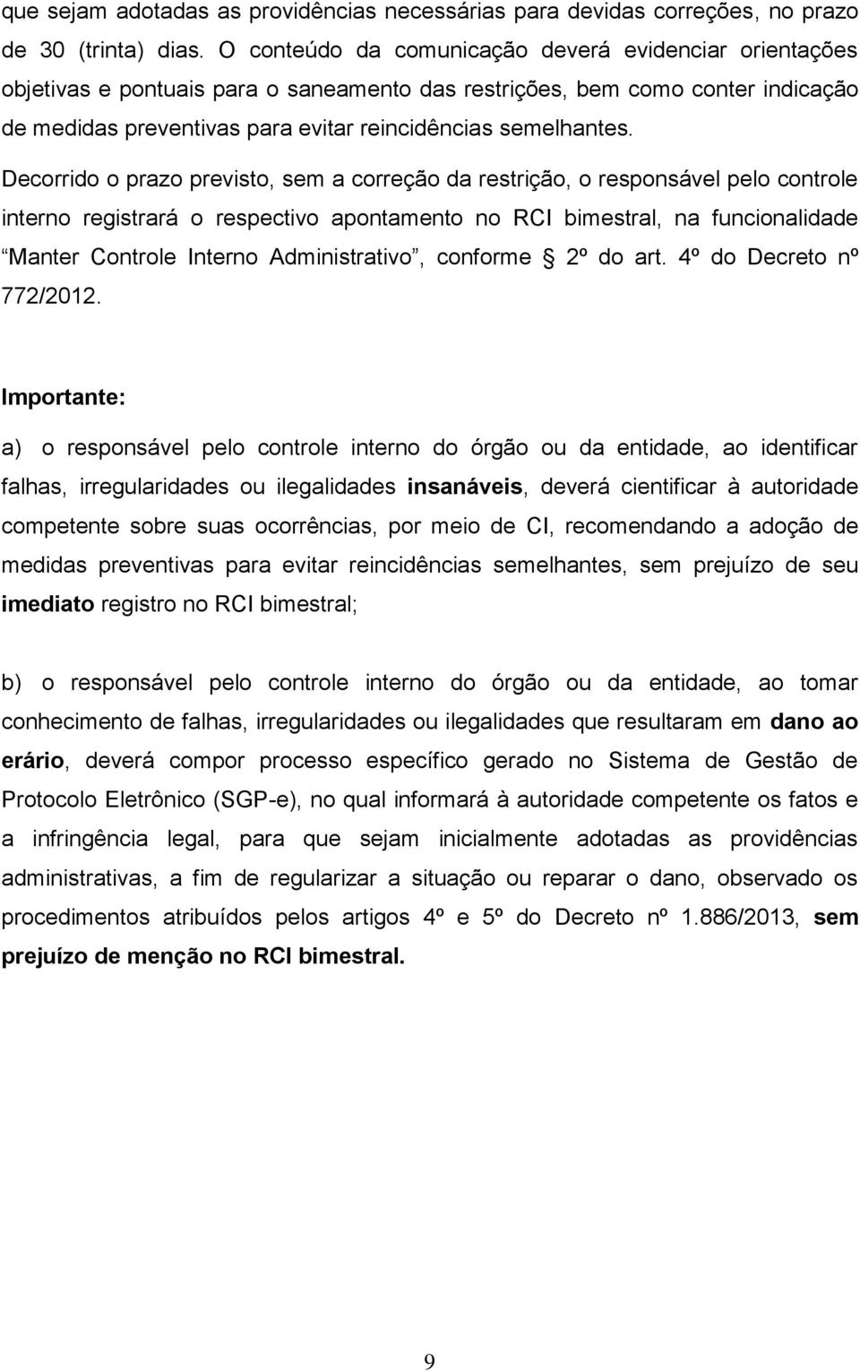 Decorrido o prazo previsto, sem a correção da restrição, o responsável pelo controle interno registrará o respectivo apontamento no RCI bimestral, na funcionalidade Manter Controle Interno