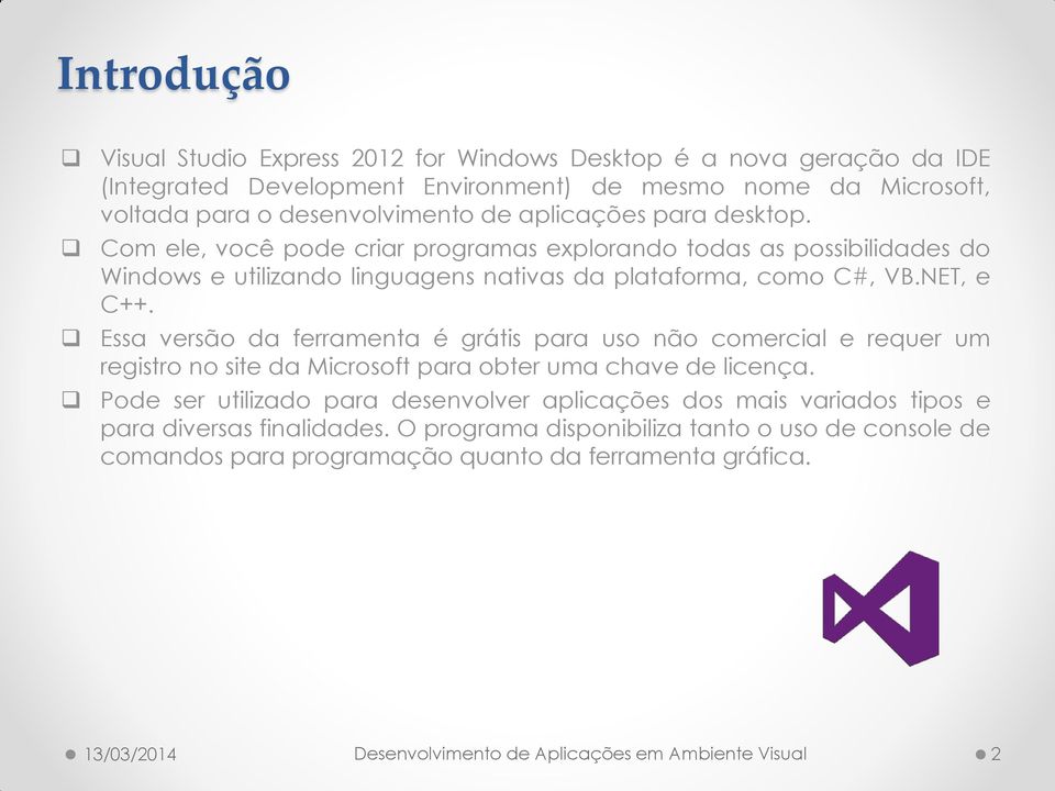 Com ele, você pode criar programas explorando todas as possibilidades do Windows e utilizando linguagens nativas da plataforma, como C#, VB.NET, e C++.