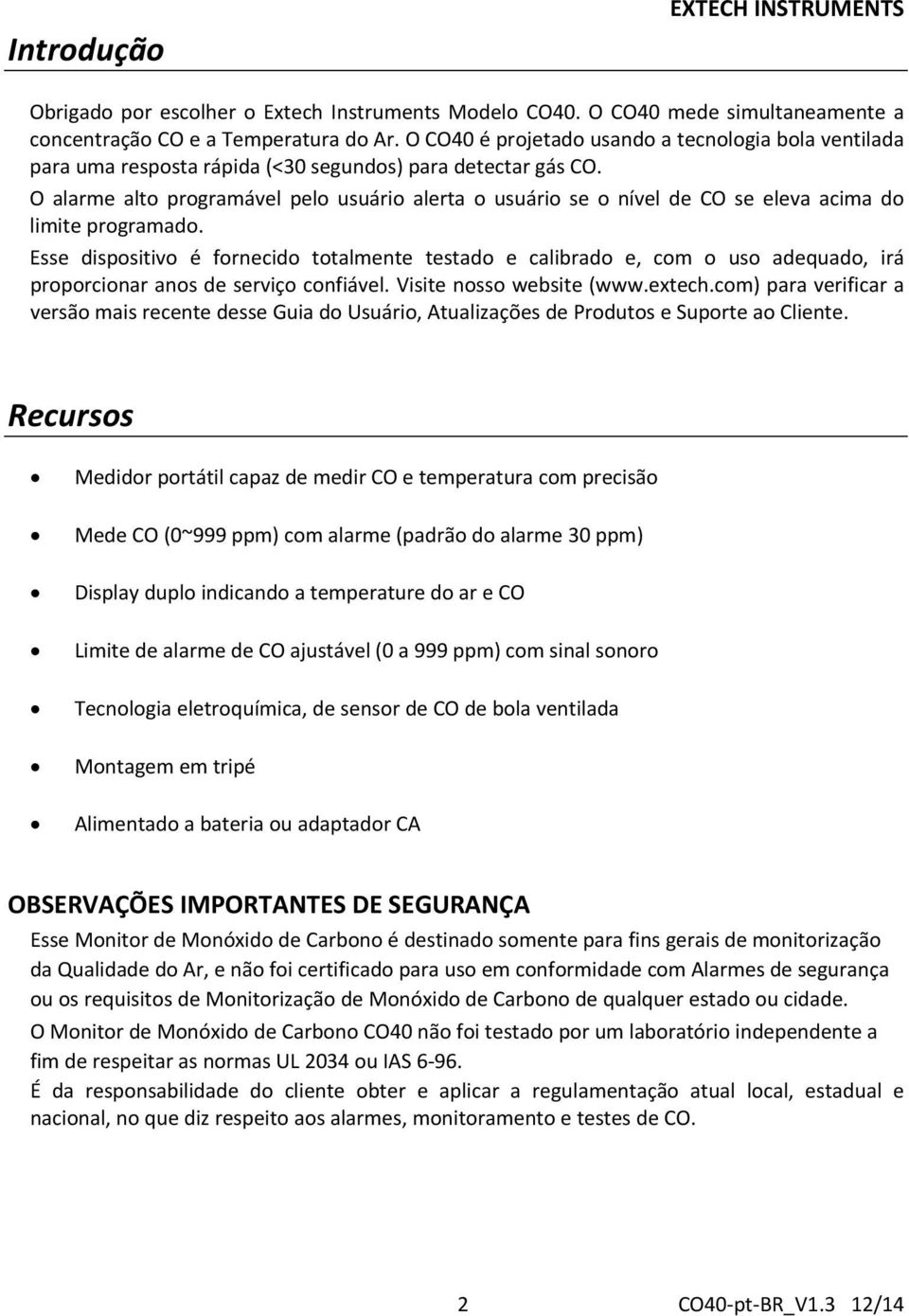 O alarme alto programável pelo usuário alerta o usuário se o nível de CO se eleva acima do limite programado.