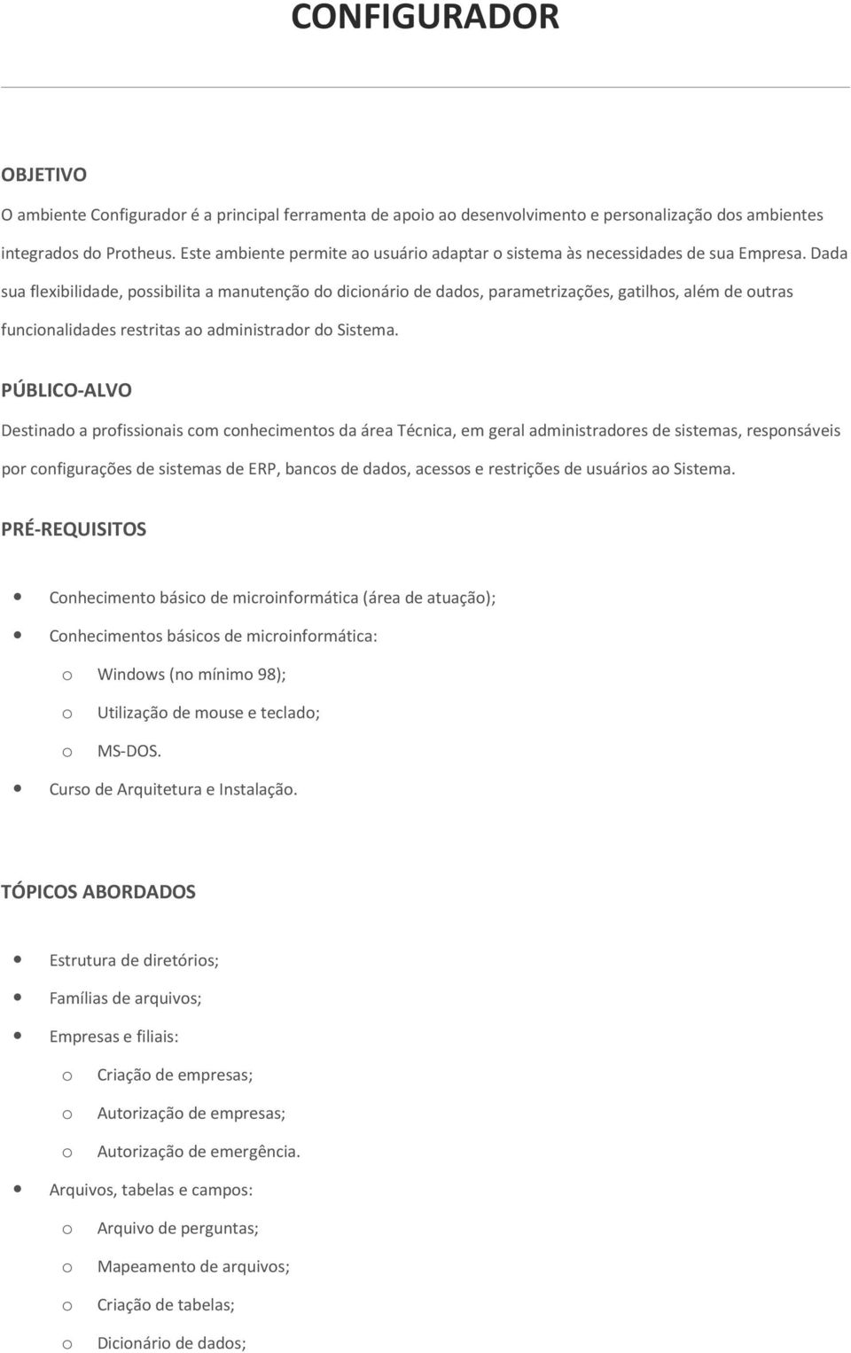 Dada sua flexibilidade, pssibilita a manutençã d dicinári de dads, parametrizações, gatilhs, além de utras funcinalidades restritas a administradr d Sistema.