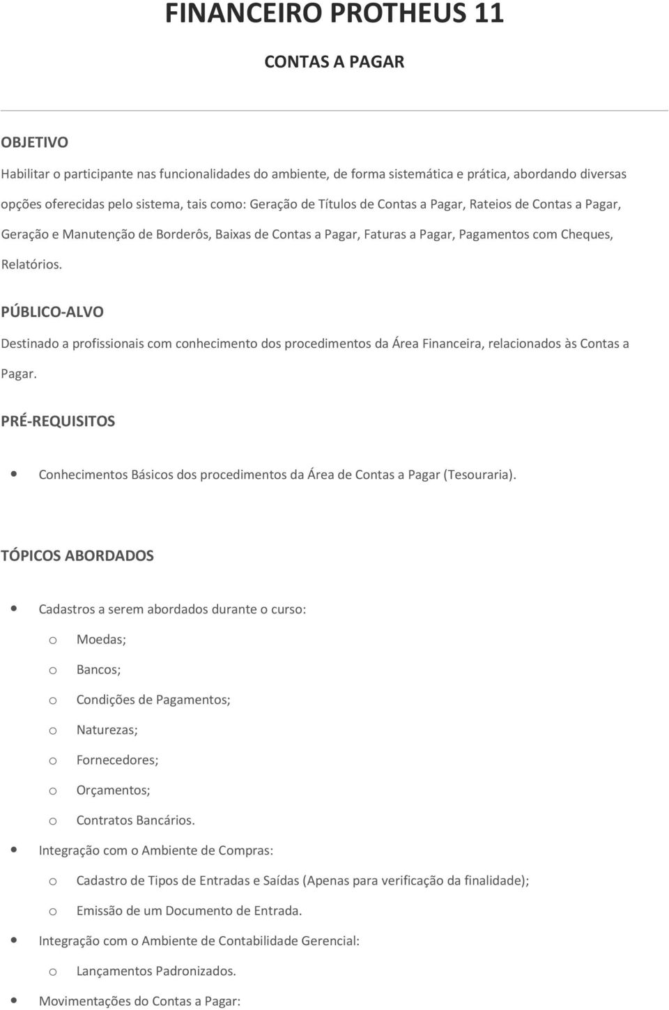 PÚBLICO-ALVO Destinad a prfissinais cm cnheciment ds prcediments da Área Financeira, relacinads às Cntas a Pagar. PRÉ-REQUISITOS Cnheciments Básics ds prcediments da Área de Cntas a Pagar (Tesuraria).