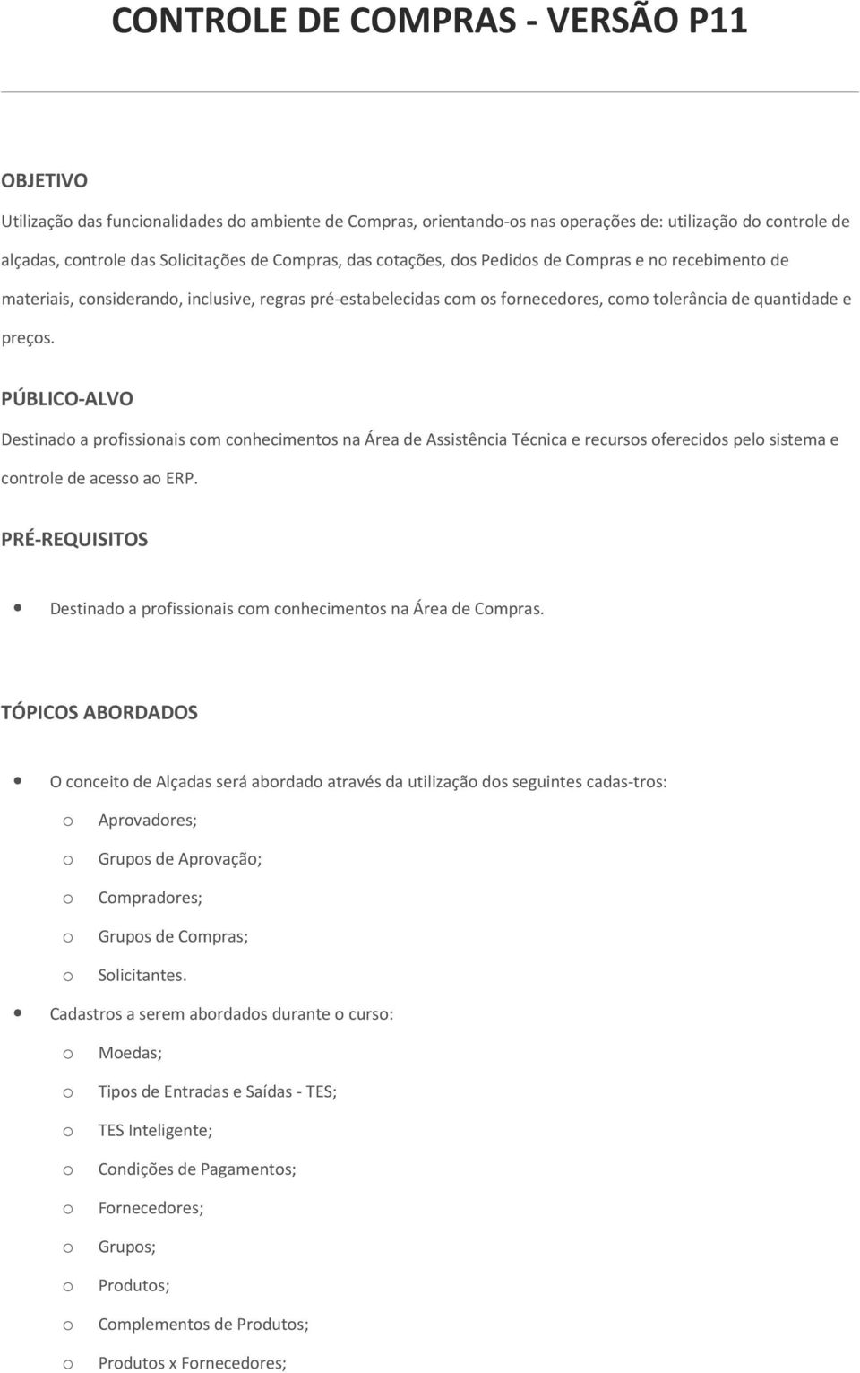 PÚBLICO-ALVO Destinad a prfissinais cm cnheciments na Área de Assistência Técnica e recurss ferecids pel sistema e cntrle de acess a ERP.