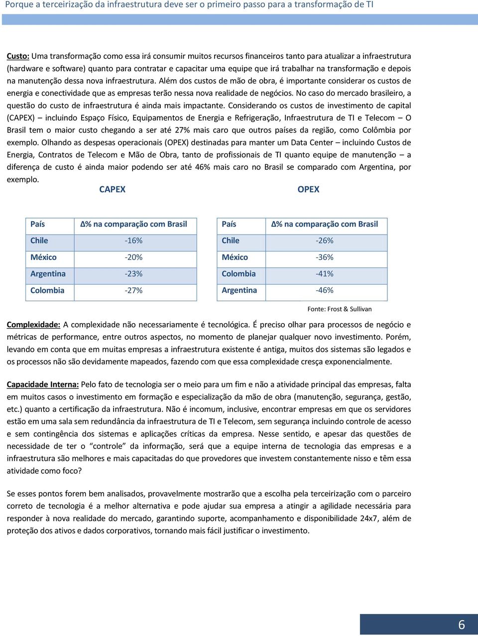 Além dos custos de mão de obra, é importante considerar os custos de energia e conectividade que as empresas terão nessa nova realidade de negócios.