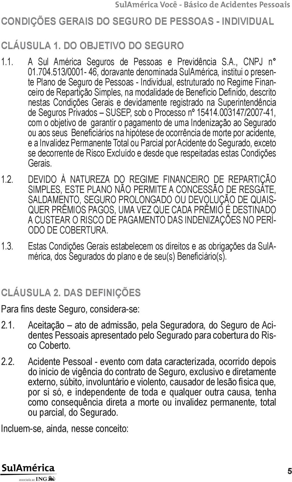 descrito nestas Condições Gerais e devidamente registrado na Superintendência de Seguros Privados SUSEP, sob o Processo nº 15414.