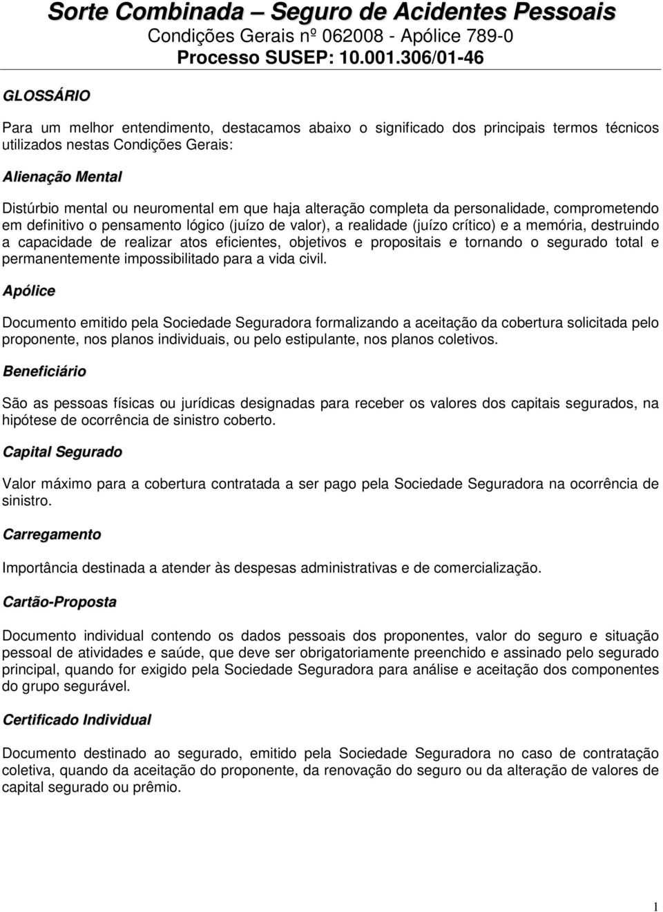 alteração completa da personalidade, comprometendo em definitivo o pensamento lógico (juízo de valor), a realidade (juízo crítico) e a memória, destruindo a capacidade de realizar atos eficientes,