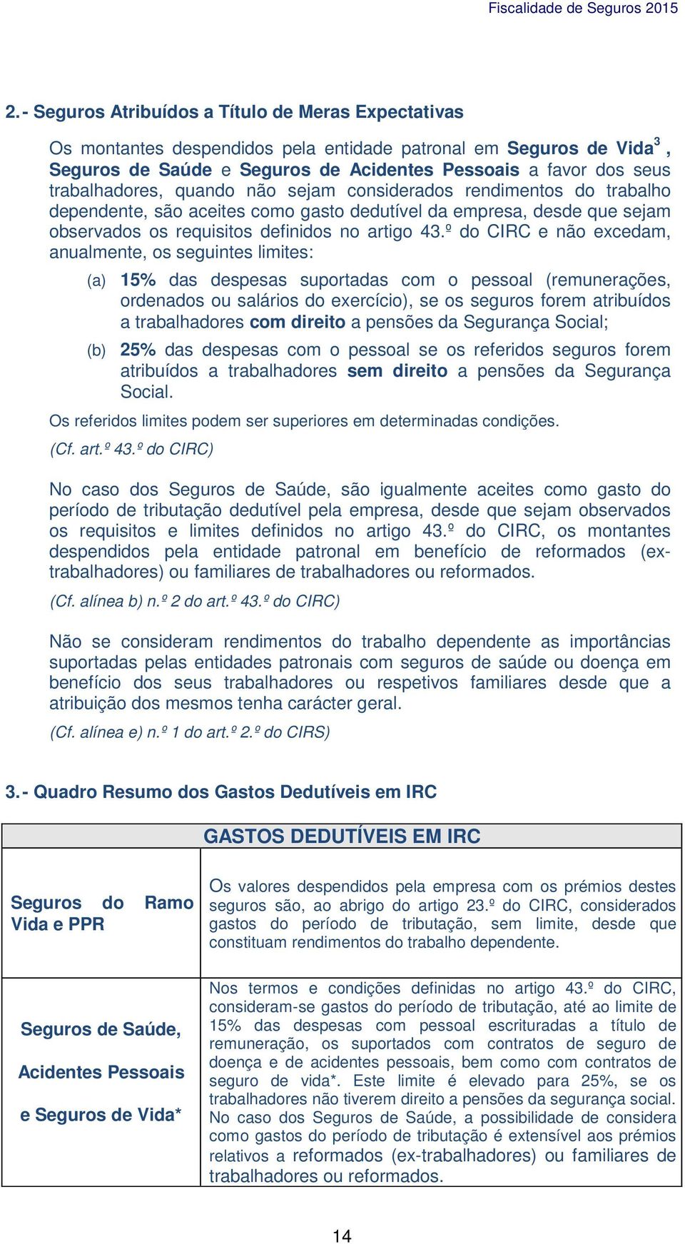 º do CIRC e não excedam, anualmente, os seguintes limites: (a) 15% das despesas suportadas com o pessoal (remunerações, ordenados ou salários do exercício), se os seguros forem atribuídos a