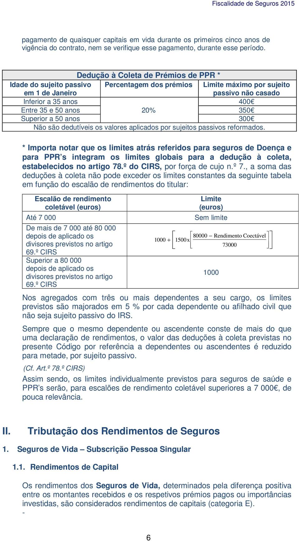 Superior a 50 anos 300 Não são dedutíveis os valores aplicados por sujeitos passivos reformados.