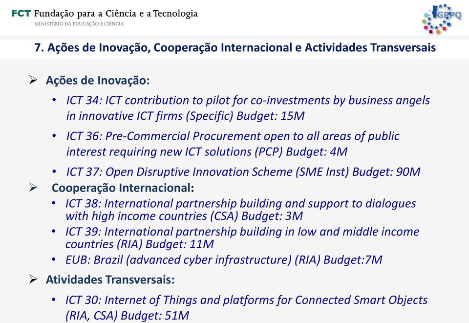 Cooperação Internacional: ICT 38: International partnership building and support to dialogues with high income countries (CSA) Budget: 3M ICT 39: International partnership building in low and middle